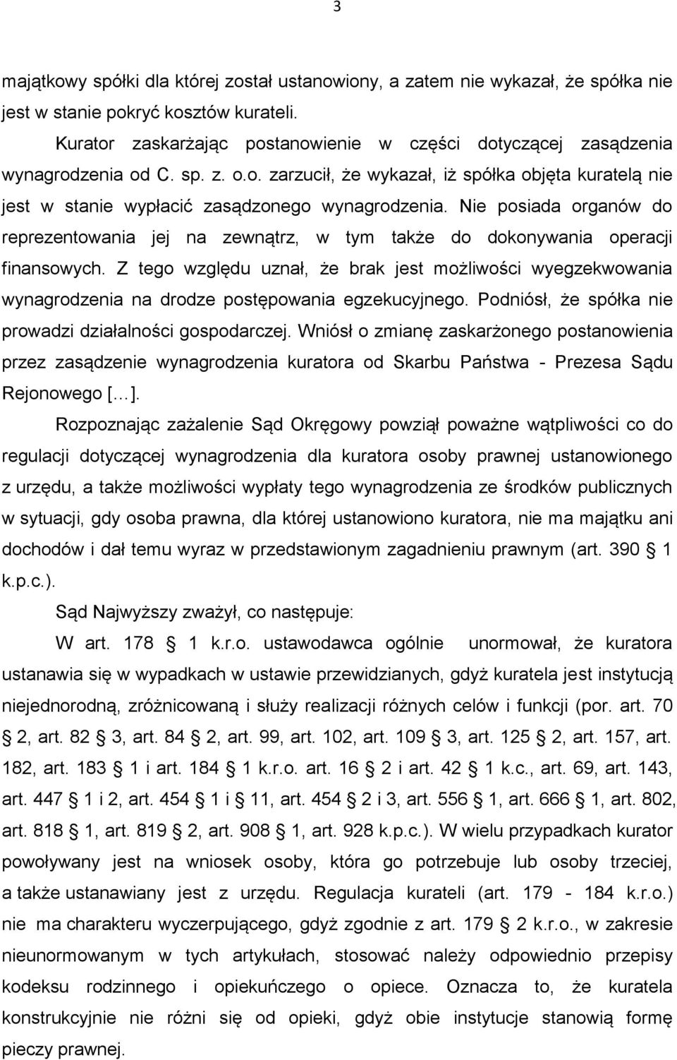 Nie posiada organów do reprezentowania jej na zewnątrz, w tym także do dokonywania operacji finansowych.