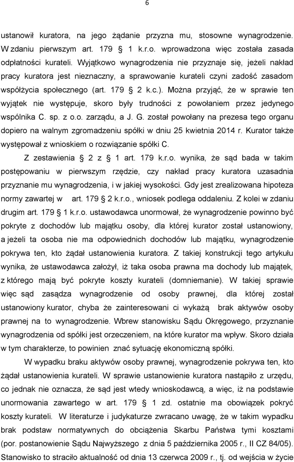 Można przyjąć, że w sprawie ten wyjątek nie występuje, skoro były trudności z powołaniem przez jedynego wspólnika C. sp. z o.o. zarządu, a J. G.