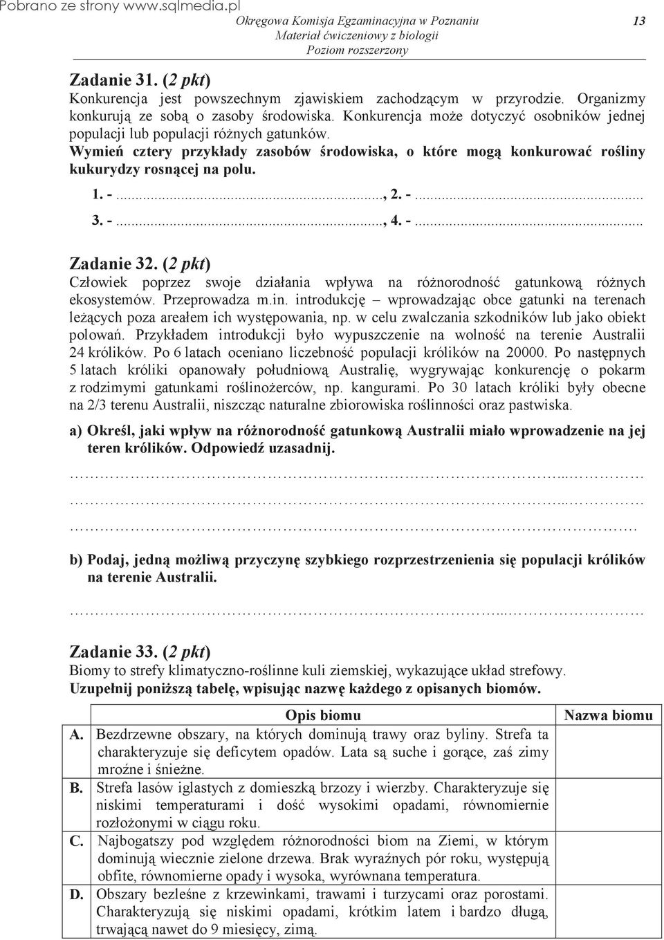 -..., 4. -... 13 Zadanie 32. (2 pkt) Człowiek poprzez swoje działania wpływa na rónorodno gatunkow rónych ekosystemów. Przeprowadza m.in.