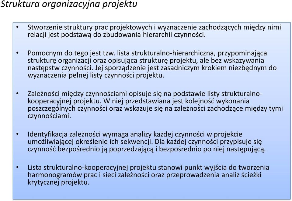 Jej sporządzenie jest zasadniczym krokiem niezbędnym do wyznaczenia pełnej listy czynności projektu. Zależności między czynnościami opisuje się na podstawie listy strukturalnokooperacyjnej projektu.