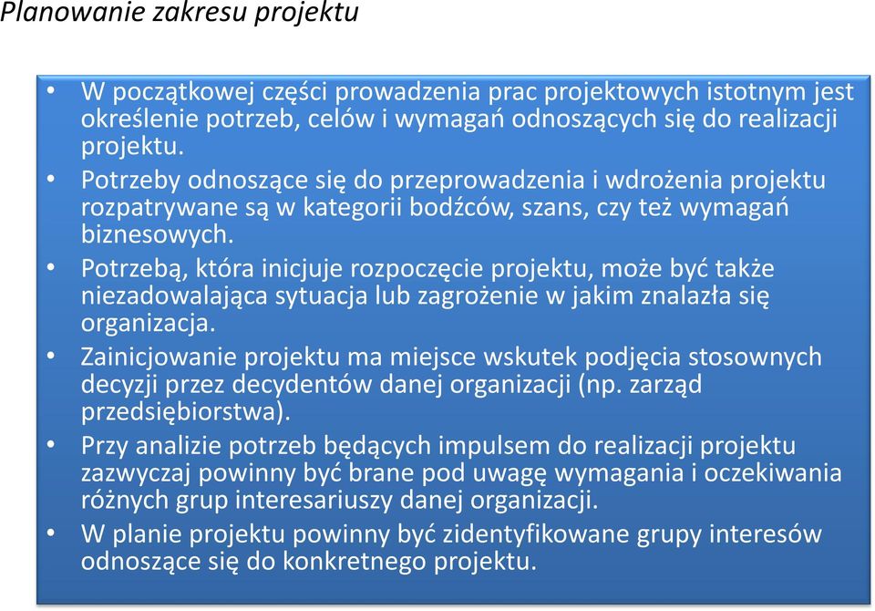 Potrzebą, która inicjuje rozpoczęcie projektu, może być także niezadowalająca sytuacja lub zagrożenie w jakim znalazła się organizacja.