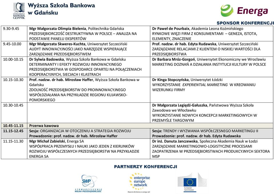 15 Dr Sylwia Badowska, Wyższa Szkoła Bankowa w Gdańsku DETERMINANTY I EFEKTY ROZWOJU INNOWACYJNEGO PRZEDSIĘBIORSTWA W GOSPODARCE OPARTEJ NA POŁĄCZENIACH KOOPERACYJNYCH, SIECIACH I KLASTRACH 10.15-10.