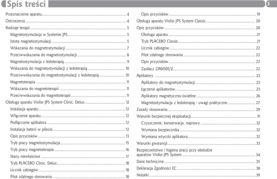 .. 10 Magnetoterapia...11 Wskazania do magnetoterapii...11 Przeciwwskazania do magnetoterapii...11 Obsługa aparatu Viofor JPS System Clinic, Delux... 12 Instalacja aparatu... 12 Włączenie aparatu.