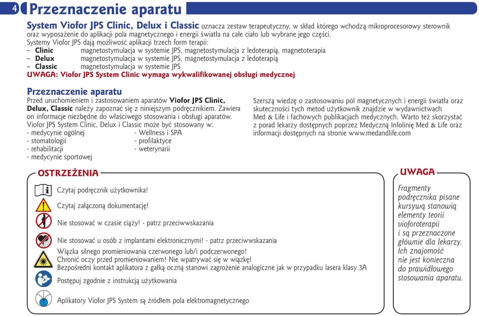 Systemy Viofor JPS dają możliwość aplikacji trzech form terapii: Clinic magnetostymulacja w systemie JPS, magnetostymulacja z ledoterapią, magnetoterapia Delux magnetostymulacja w systemie JPS,