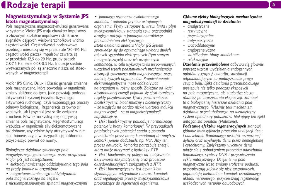 Częstotliwości podstawowe przebiegu mieszczą się w przedziale 180 195 Hz, częstotliwości paczek impulsów zawarte są w przedziale 12,5 do 29 Hz, grupy paczek 2,8-7,6 Hz, serie 0,08-0,3 Hz.