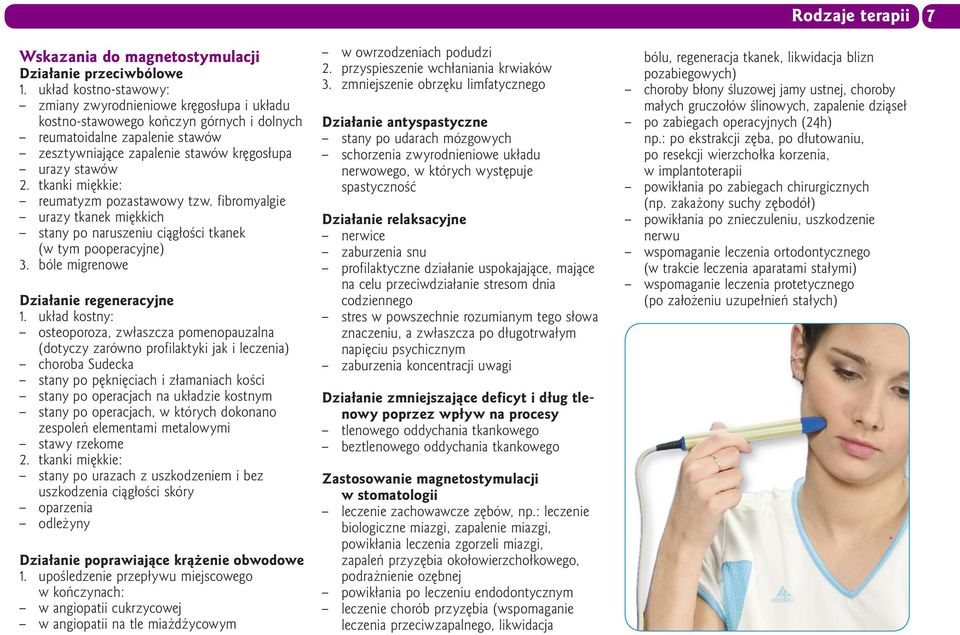 tkanki miękkie: reumatyzm pozastawowy tzw. fibromyalgie urazy tkanek miękkich stany po naruszeniu ciągłości tkanek (w tym pooperacyjne) 3. bóle migrenowe Działanie regeneracyjne 1.