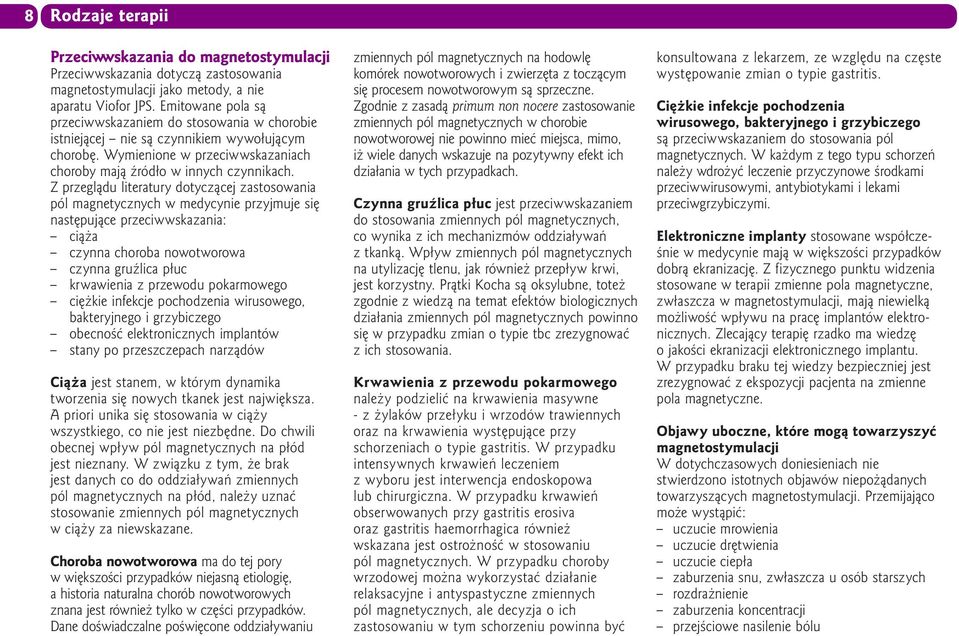 Z przeglądu literatury dotyczącej zastosowania pól magnetycznych w medycynie przyjmuje się następujące przeciwwskazania: ciąża czynna choroba nowotworowa czynna gruźlica płuc krwawienia z przewodu