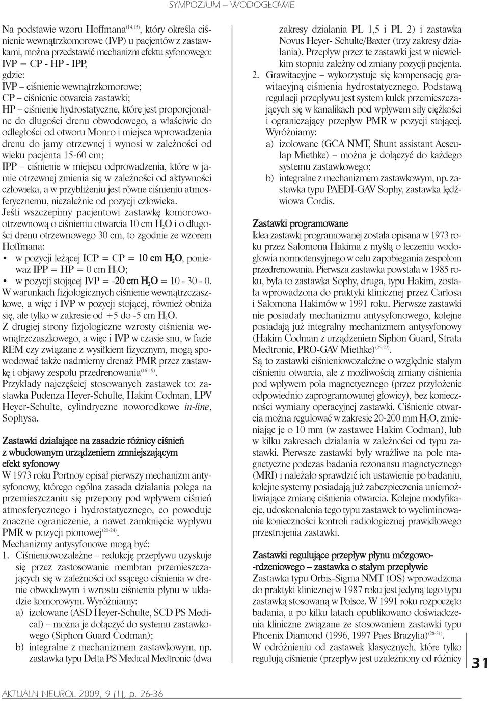 wprowadzenia drenu do jamy otrzewnej i wynosi w zależności od wieku pacjenta 15-60 cm; IPP ciśnienie w miejscu odprowadzenia, które w ja - mie otrzewnej zmienia się w zależności od aktywności