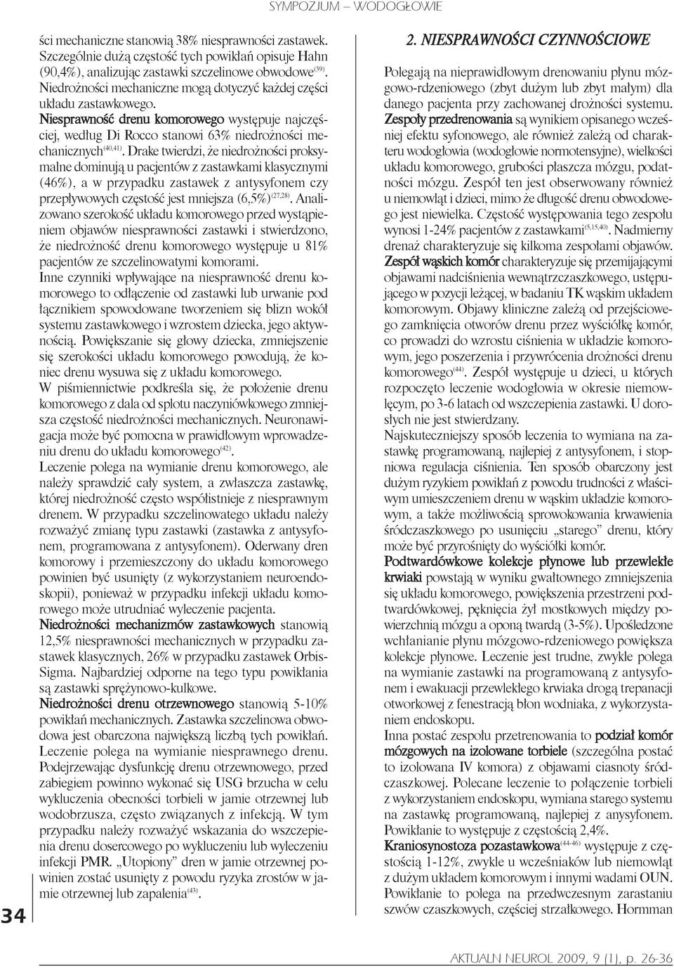 drake twierdzi, że niedrożności proksy - malne dominują u pacjentów z zastawkami klasycznymi (46%), a w przypadku zastawek z antysyfonem czy przepływowych częstość jest mniejsza (6,5%) (27,28).