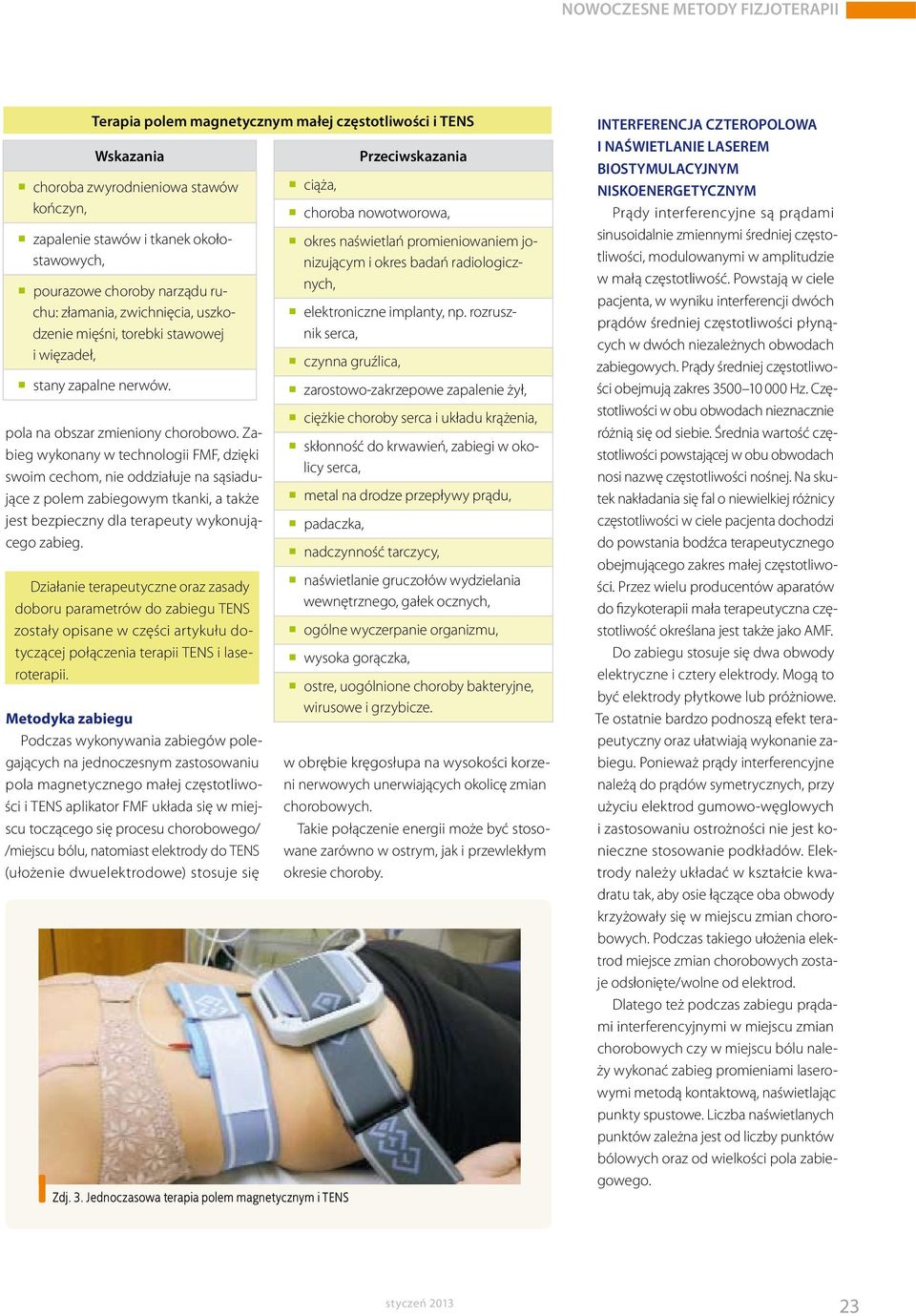 Zabieg wykonany w technologii FMF, dzięki swoim cechom, nie oddziałuje na sąsiadujące z polem zabiegowym tkanki, a także jest bezpieczny dla terapeuty wykonującego zabieg.