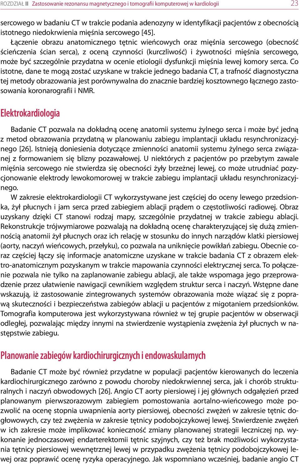 Łączenie obrazu anatomicznego tętnic wieńcowych oraz mięśnia sercowego (obecność ścieńczenia ścian serca), z oceną czynności (kurczliwość) i żywotności mięśnia sercowego, może być szczególnie