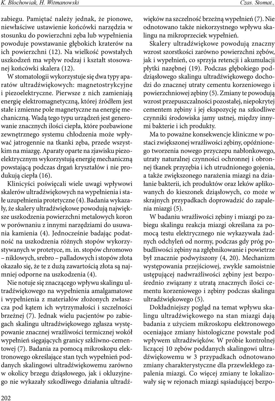 Na wielkość powstałych uszkodzeń ma wpływ rodzaj i kształt stosowanej końcówki skalera (12). W stomatologii wykorzystuje się dwa typy aparatów ultradźwiękowych: magnetostrykcyjne i piezoelektryczne.