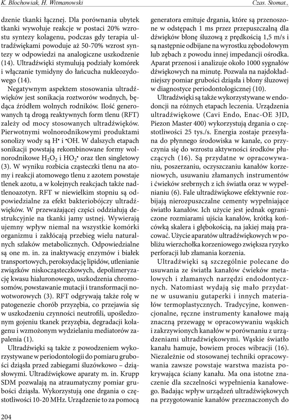 Ultradźwięki stymulują podziały komórek i włączanie tymidyny do łańcucha nukleozydowego (14).