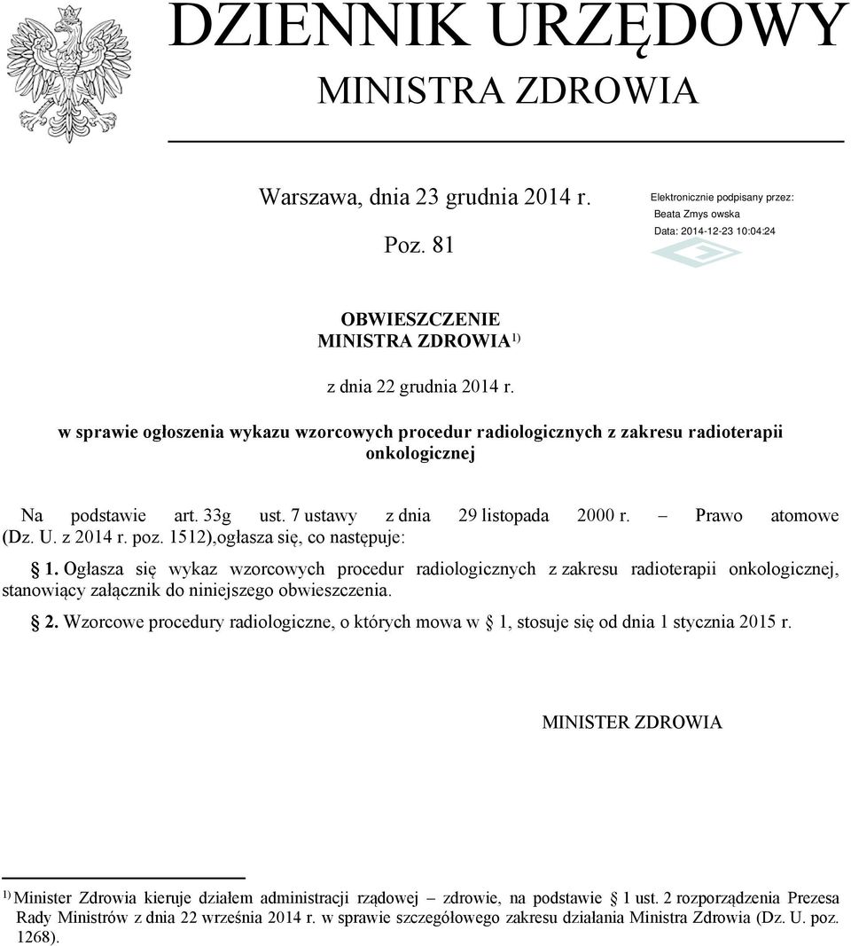 poz. 1512),ogłasza się, co następuje: 1. Ogłasza się wykaz wzorcowych procedur radiologicznych z zakresu radioterapii onkologicznej, stanowiący załącznik do niniejszego obwieszczenia. 2.