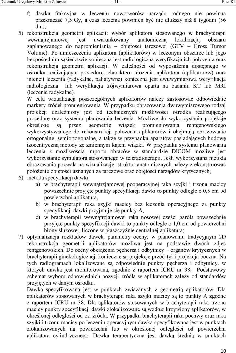 wybór aplikatora stosowanego w brachyterapii wewnątrzjamowej jest uwarunkowany anatomiczną lokalizacją obszaru zaplanowanego do napromieniania objętości tarczowej (GTV Gross Tumor Volume).