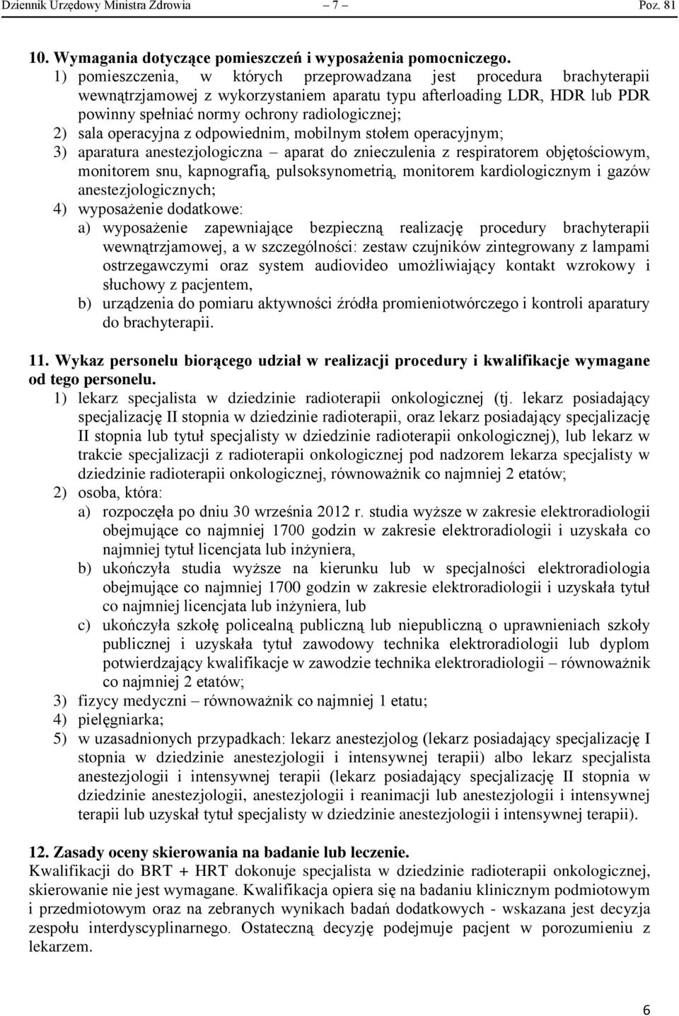 sala operacyjna z odpowiednim, mobilnym stołem operacyjnym; 3) aparatura anestezjologiczna aparat do znieczulenia z respiratorem objętościowym, monitorem snu, kapnografią, pulsoksynometrią, monitorem