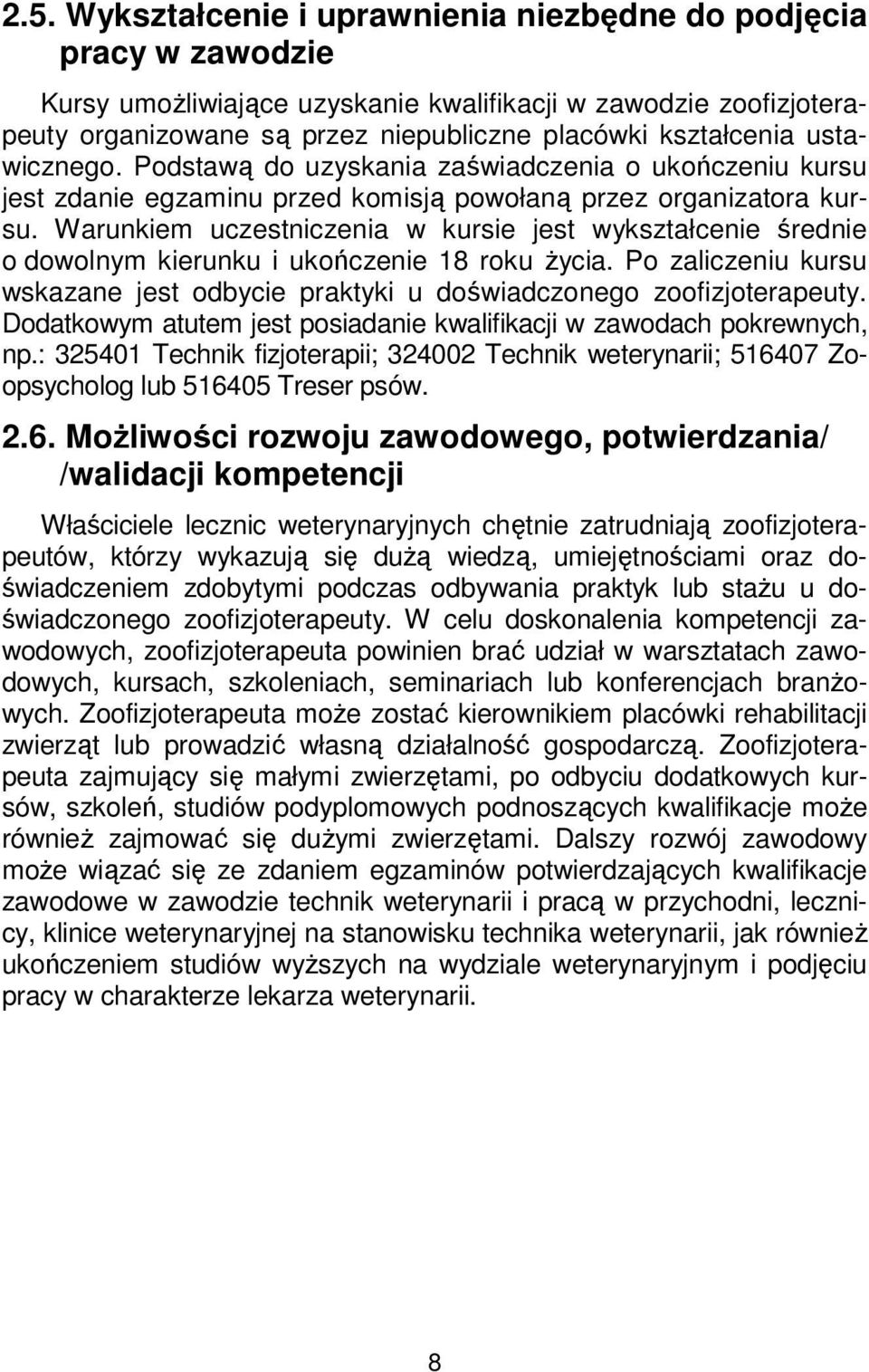 Warunkiem uczestniczenia w kursie jest wykształcenie średnie o dowolnym kierunku i ukończenie 18 roku życia. Po zaliczeniu kursu wskazane jest odbycie praktyki u doświadczonego zoofizjoterapeuty.