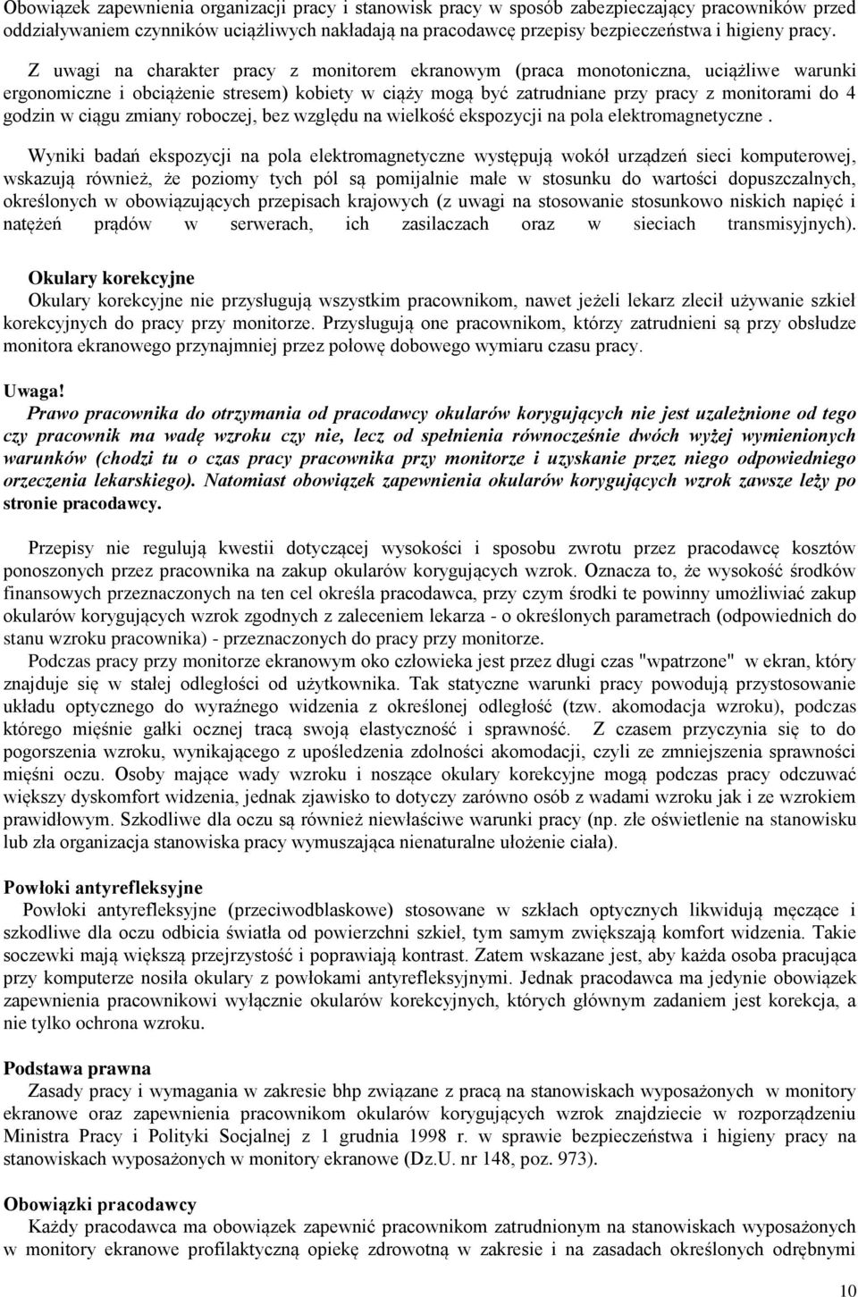 Z uwagi na charakter pracy z monitorem ekranowym (praca monotoniczna, uciążliwe warunki ergonomiczne i obciążenie stresem) kobiety w ciąży mogą być zatrudniane przy pracy z monitorami do 4 godzin w