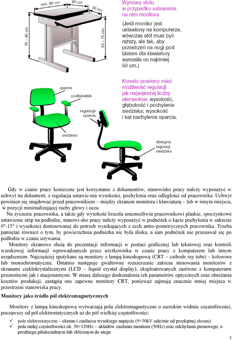 Na życzenie pracownika, a także gdy wysokość krzesła uniemożliwia pracownikowi płaskie, spoczynkowe ustawienie stóp na podłodze, stanowi-sko pracy należy wyposażyć w podnóżek o kącie pochylenia w