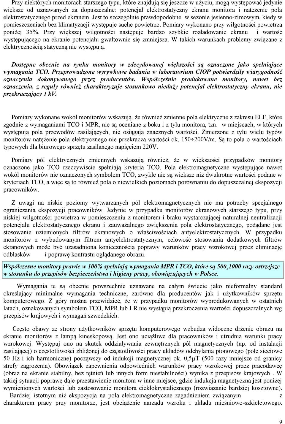 Pomiary wykonano przy wilgotności powietrza poniżej 35%. Przy większej wilgotności następuje bardzo szybkie rozładowanie ekranu i wartość występującego na ekranie potencjału gwałtownie się zmniejsza.