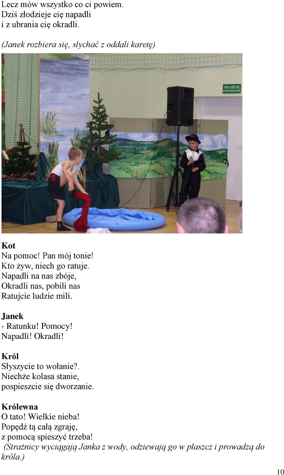 Napadli na nas zbóje, Okradli nas, pobili nas Ratujcie ludzie mili. Janek - Ratunku! Pomocy! Napadli! Okradli! Król Słyszycie to wołanie?