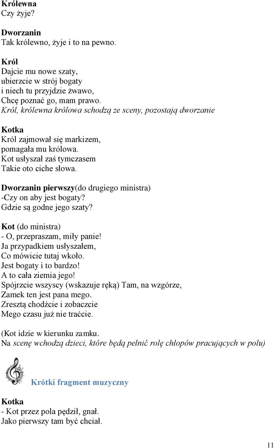 Dworzanin pierwszy(do drugiego ministra) -Czy on aby jest bogaty? Gdzie są godne jego szaty? (do ministra) - O, przepraszam, miły panie! Ja przypadkiem usłyszałem, Co mówicie tutaj wkoło.