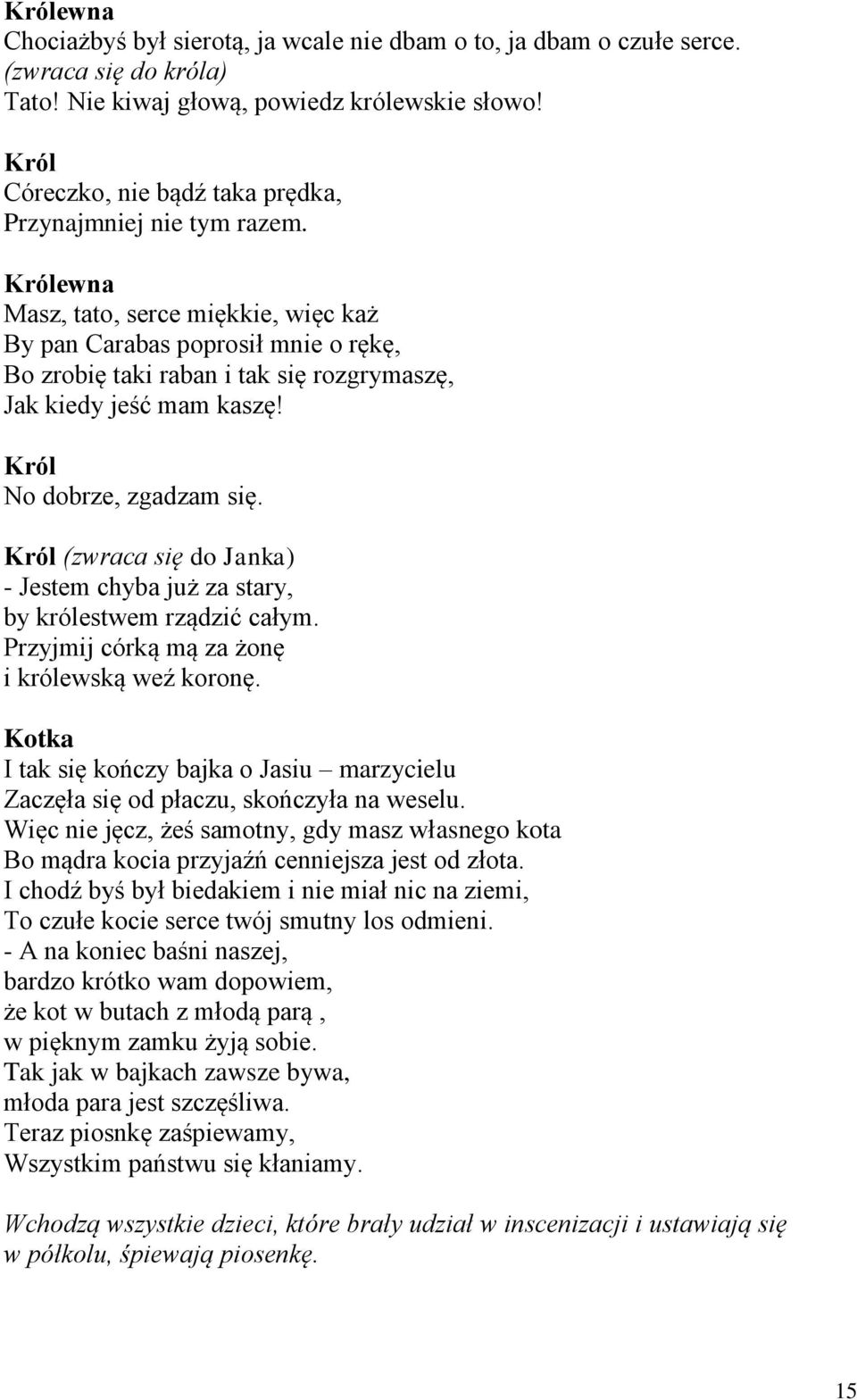 Królewna Masz, tato, serce miękkie, więc każ By pan Carabas poprosił mnie o rękę, Bo zrobię taki raban i tak się rozgrymaszę, Jak kiedy jeść mam kaszę! Król No dobrze, zgadzam się.
