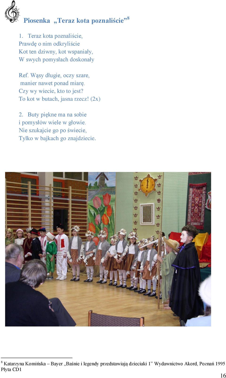 Wąsy długie, oczy szare, manier nawet ponad miarę. Czy wy wiecie, kto to jest? To kot w butach, jasna rzecz! (2x) 2.