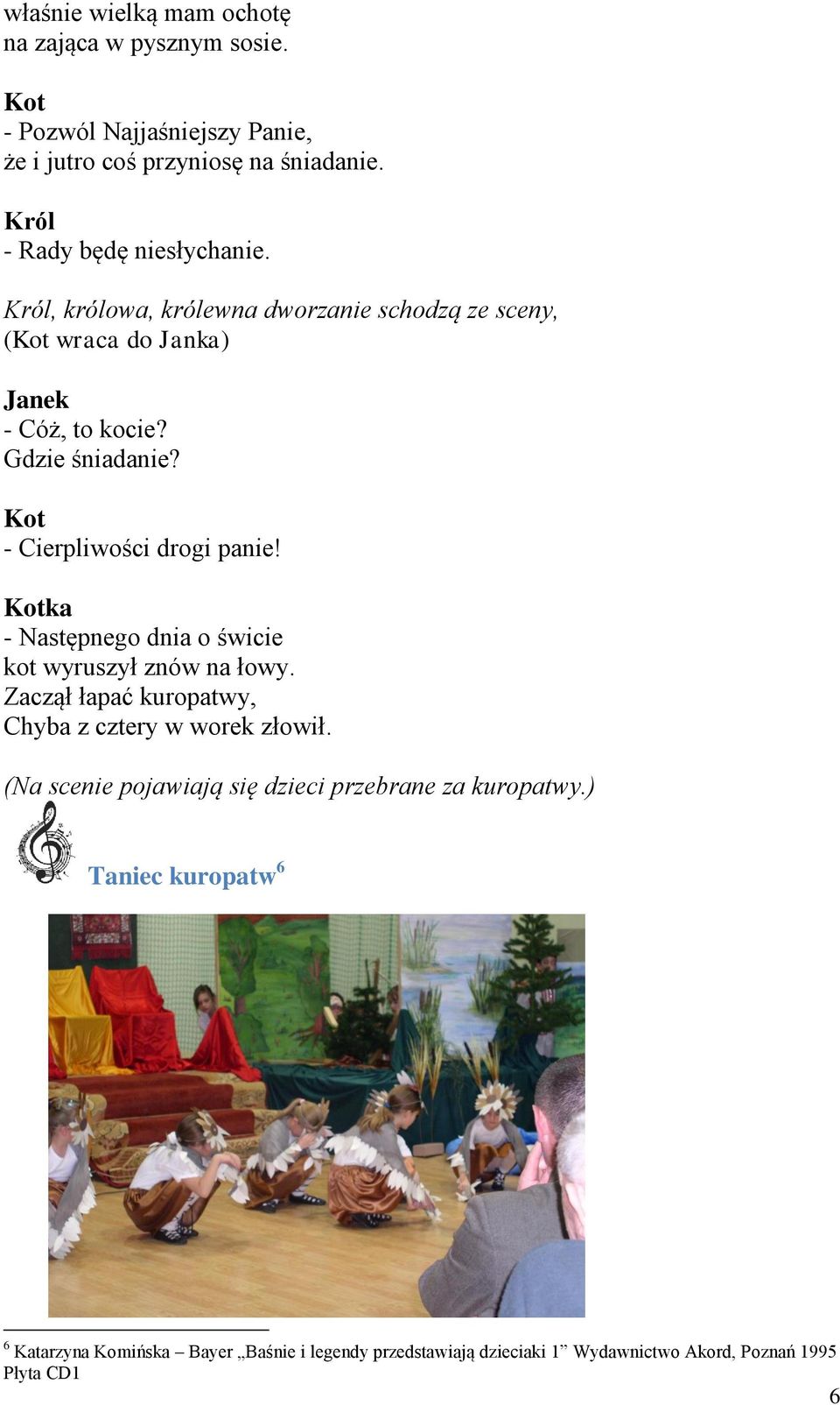 - Cierpliwości drogi panie! ka - Następnego dnia o świcie kot wyruszył znów na łowy. Zaczął łapać kuropatwy, Chyba z cztery w worek złowił.