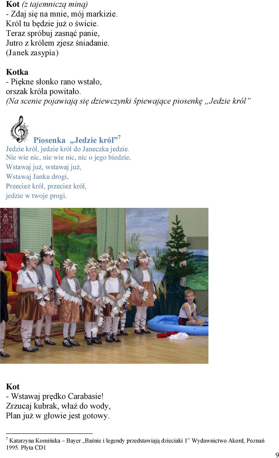 (Na scenie pojawiają się dziewczynki śpiewające piosenkę Jedzie król Piosenka Jedzie król 7 Jedzie król, jedzie król do Janeczka jedzie.