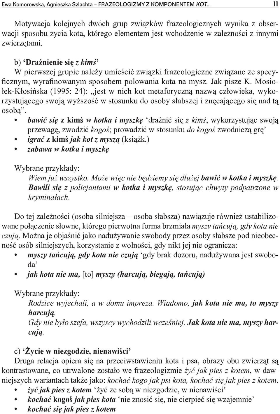 b) Drażnienie się z kimś W pierwszej grupie należy umieścić związki frazeologiczne związane ze specyficznym, wyrafinowanym sposobem polowania kota na mysz. Jak pisze K.