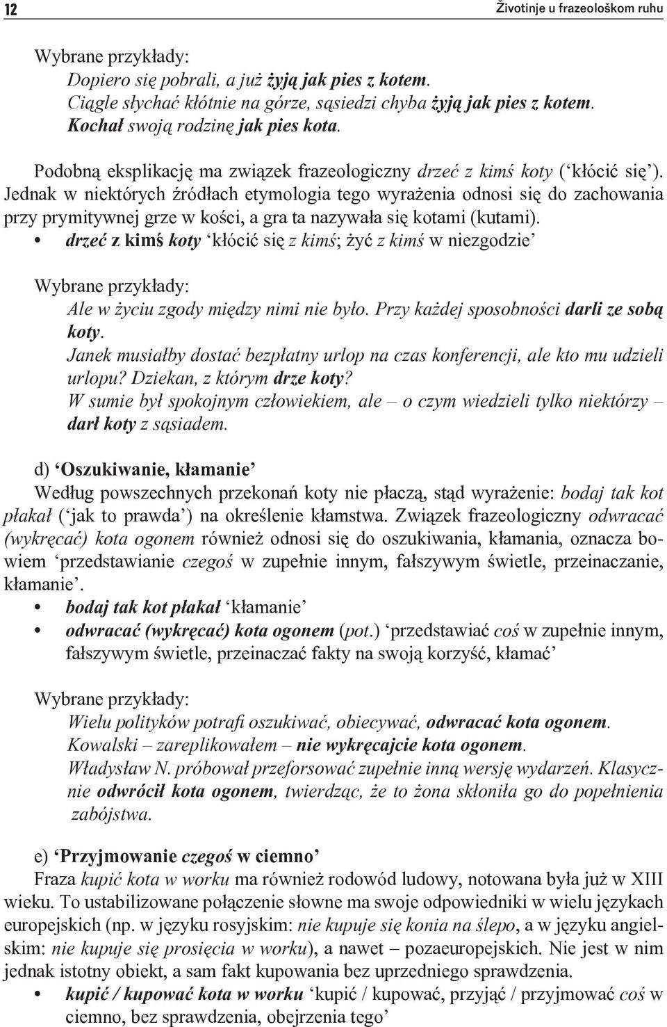 Jednak w niektórych źródłach etymologia tego wyrażenia odnosi się do zachowania przy prymitywnej grze w kości, a gra ta nazywała się kotami (kutami).