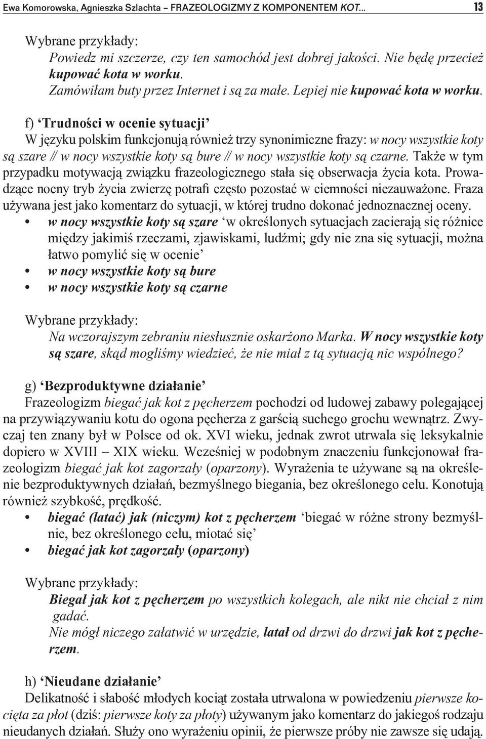 f) Trudności w ocenie sytuacji W języku polskim funkcjonują również trzy synonimiczne frazy: w nocy wszystkie koty są szare // w nocy wszystkie koty są bure // w nocy wszystkie koty są czarne.
