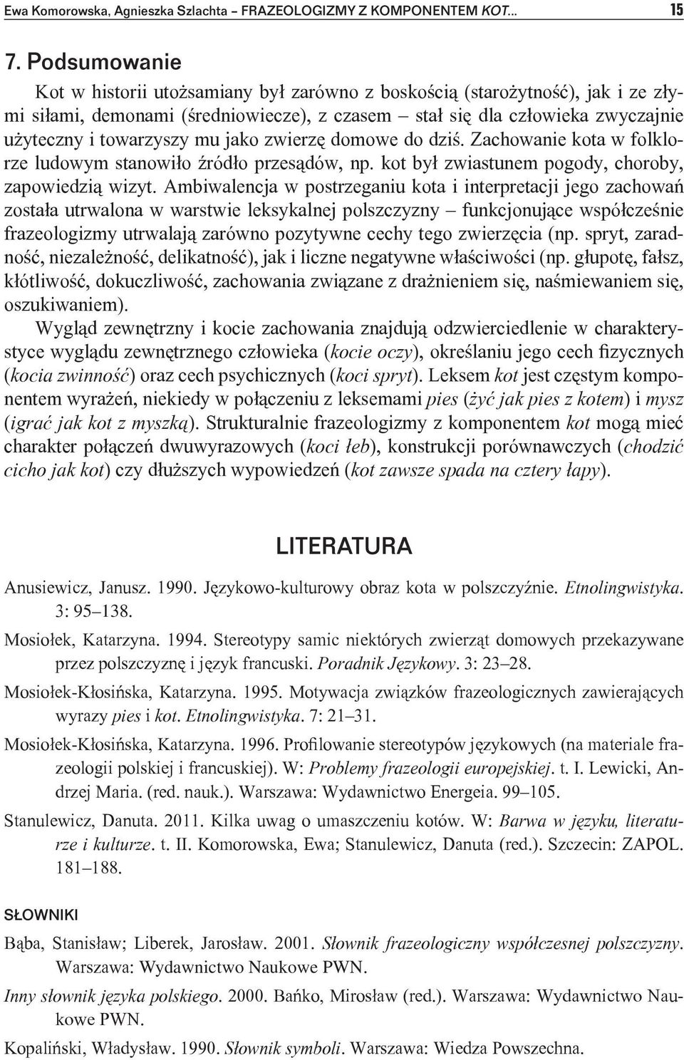 jako zwierzę domowe do dziś. Zachowanie kota w folklorze ludowym stanowiło źródło przesądów, np. kot był zwiastunem pogody, choroby, zapowiedzią wizyt.