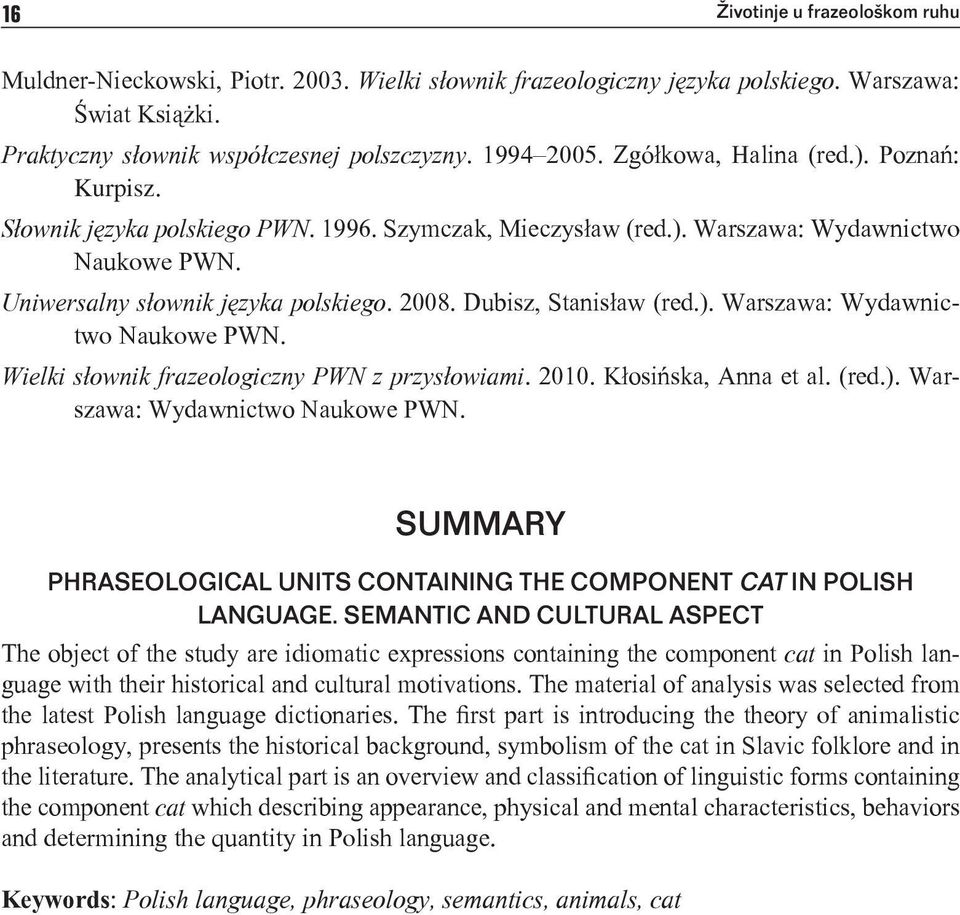 Dubisz, Stanisław (red.). Warszawa: Wydawnictwo Naukowe PWN. Wielki słownik frazeologiczny PWN z przysłowiami. 2010. Kłosińska, Anna et al. (red.). Warszawa: Wydawnictwo Naukowe PWN. SUMMARY PHRASEOLOGICAL UNITS CONTAINING THE COMPONENT CAT IN POLISH LANGUAGE.