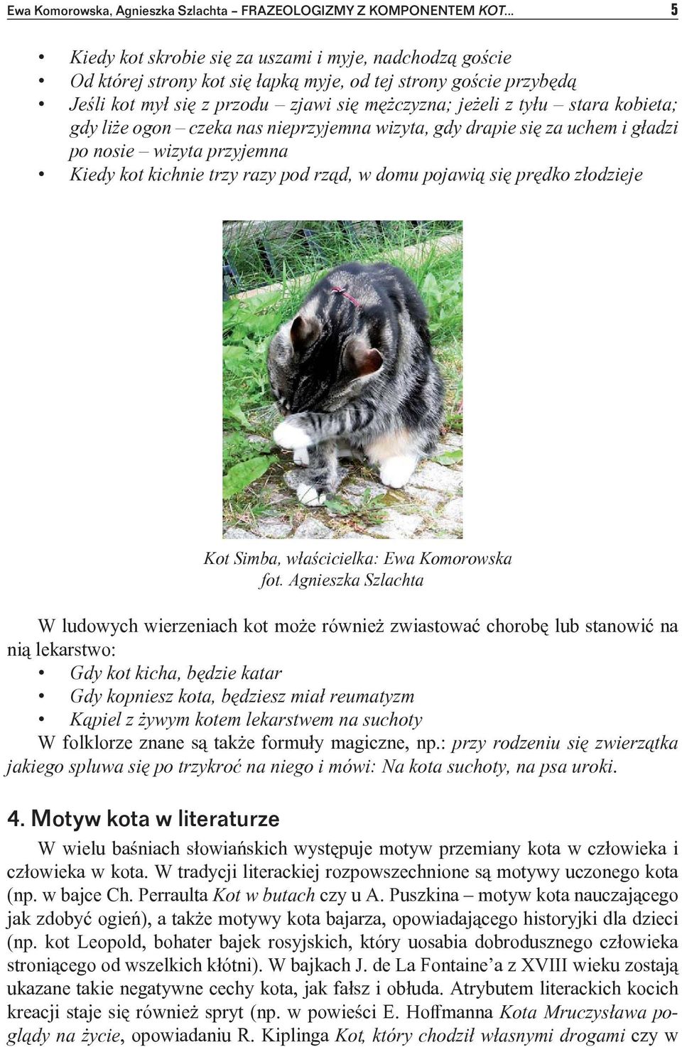kobieta; gdy liże ogon czeka nas nieprzyjemna wizyta, gdy drapie się za uchem i gładzi po nosie wizyta przyjemna Kiedy kot kichnie trzy razy pod rząd, w domu pojawią się prędko złodzieje Kot Simba,