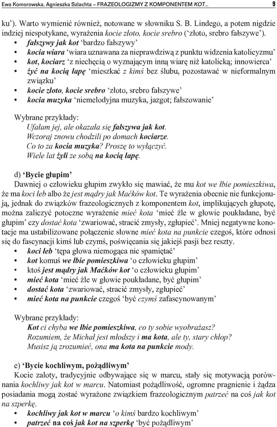 fałszywy jak kot bardzo fałszywy kocia wiara wiara uznawana za nieprawdziwą z punktu widzenia katolicyzmu kot, kociarz z niechęcią o wyznającym inną wiarę niż katolicką; innowierca żyć na kocią łapę