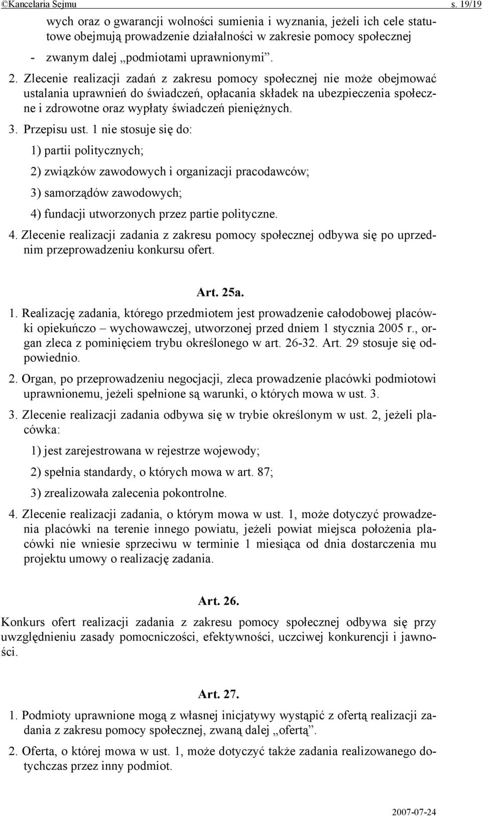 Zlecenie realizacji zadań z zakresu pomocy społecznej nie może obejmować ustalania uprawnień do świadczeń, opłacania składek na ubezpieczenia społeczne i zdrowotne oraz wypłaty świadczeń pieniężnych.