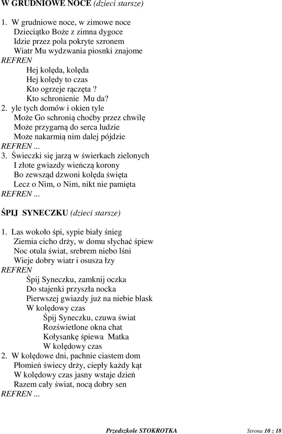 Kto schronienie Mu da? 2. yle tych domów i okien tyle Może Go schronią choćby przez chwilę Może przygarną do serca ludzie Może nakarmią nim dalej pójdzie... 3.