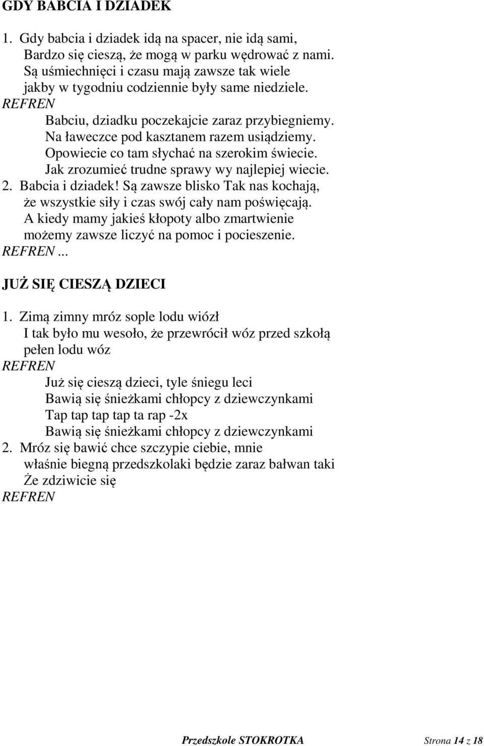 Opowiecie co tam słychać na szerokim świecie. Jak zrozumieć trudne sprawy wy najlepiej wiecie. 2. Babcia i dziadek! Są zawsze blisko Tak nas kochają, że wszystkie siły i czas swój cały nam poświęcają.