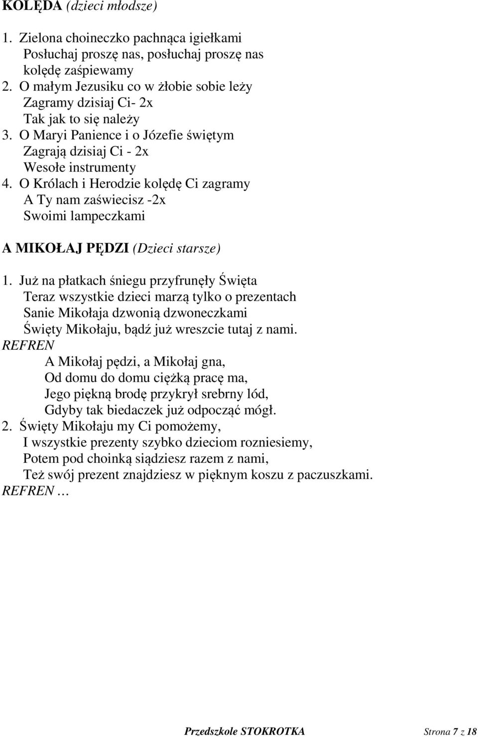 O Królach i Herodzie kolędę Ci zagramy A Ty nam zaświecisz -2x Swoimi lampeczkami A MIKOŁAJ PĘDZI (Dzieci starsze) 1.