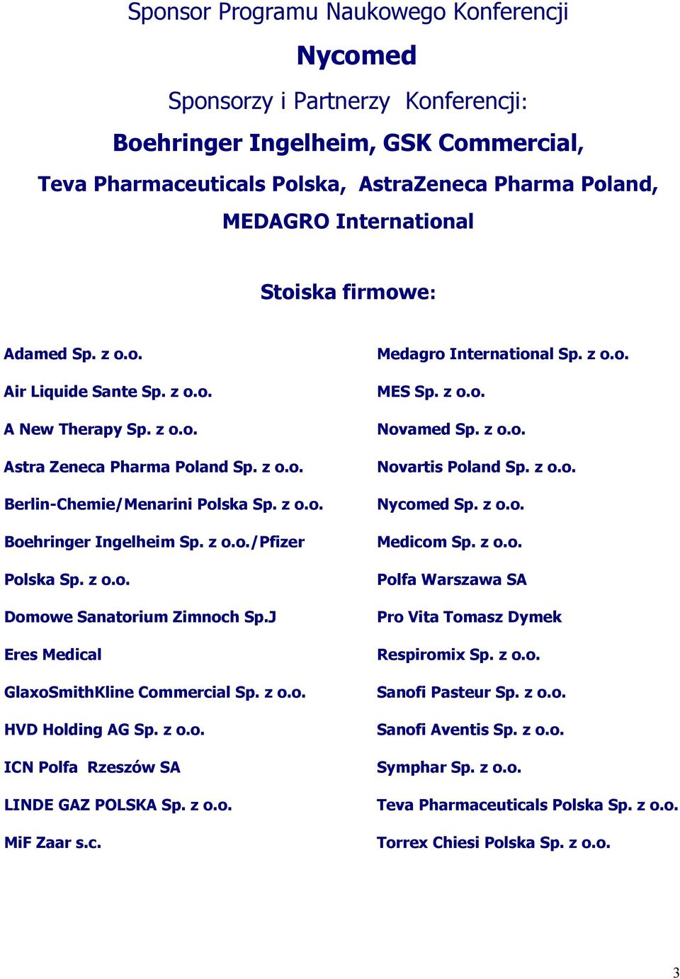 z o.o. Domowe Sanatorium Zimnoch Sp.J Eres Medical GlaxoSmithKline Commercial Sp. z o.o. HVD Holding AG Sp. z o.o. ICN Polfa Rzeszów SA LINDE GAZ POLSKA Sp. z o.o. MiF Zaar s.c. Medagro International Sp.