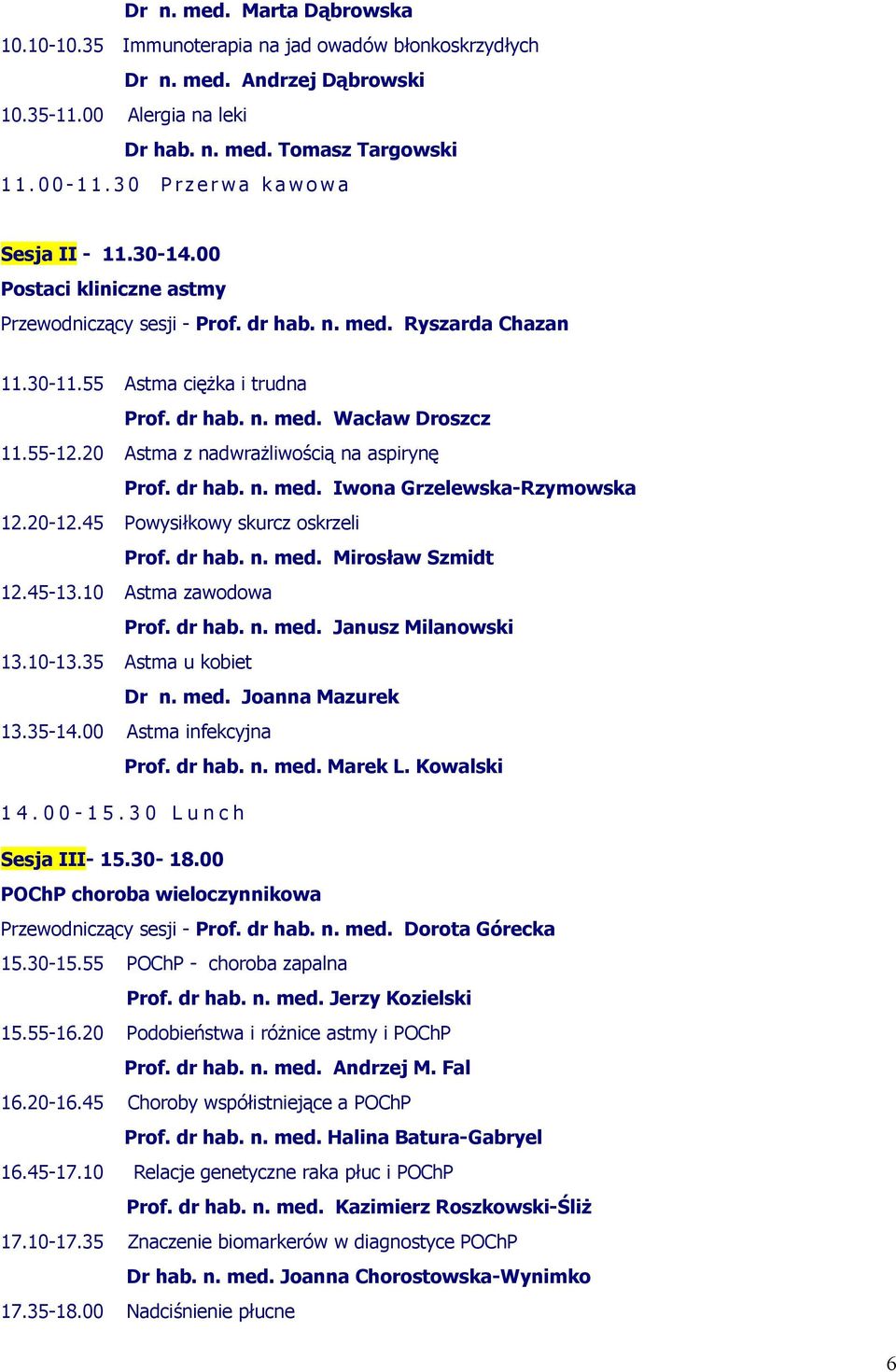 20 Astma z nadwrażliwością na aspirynę Prof. dr hab. n. med. Iwona Grzelewska-Rzymowska 12.20-12.45 Powysiłkowy skurcz oskrzeli Prof. dr hab. n. med. Mirosław Szmidt 12.45-13.10 Astma zawodowa Prof.