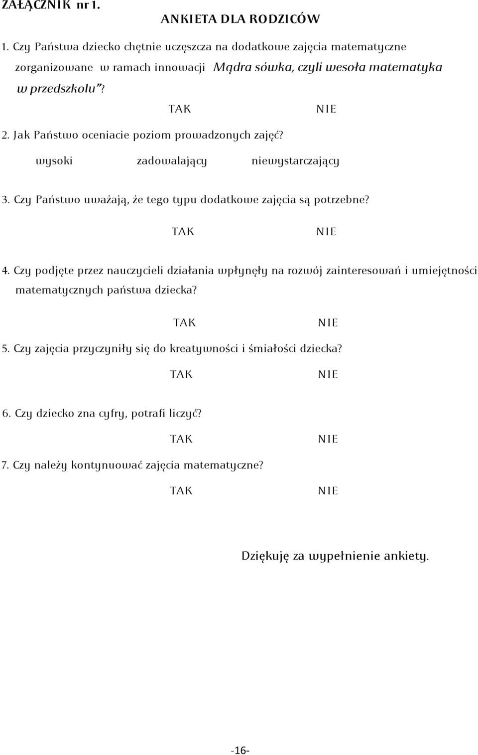 Jak Państwo oceniacie poziom prowadzonych zajęć? wysoki zadowalający niewystarczający 3. Czy Państwo uważają, że tego typu dodatkowe zajęcia są potrzebne? TAK NIE 4.