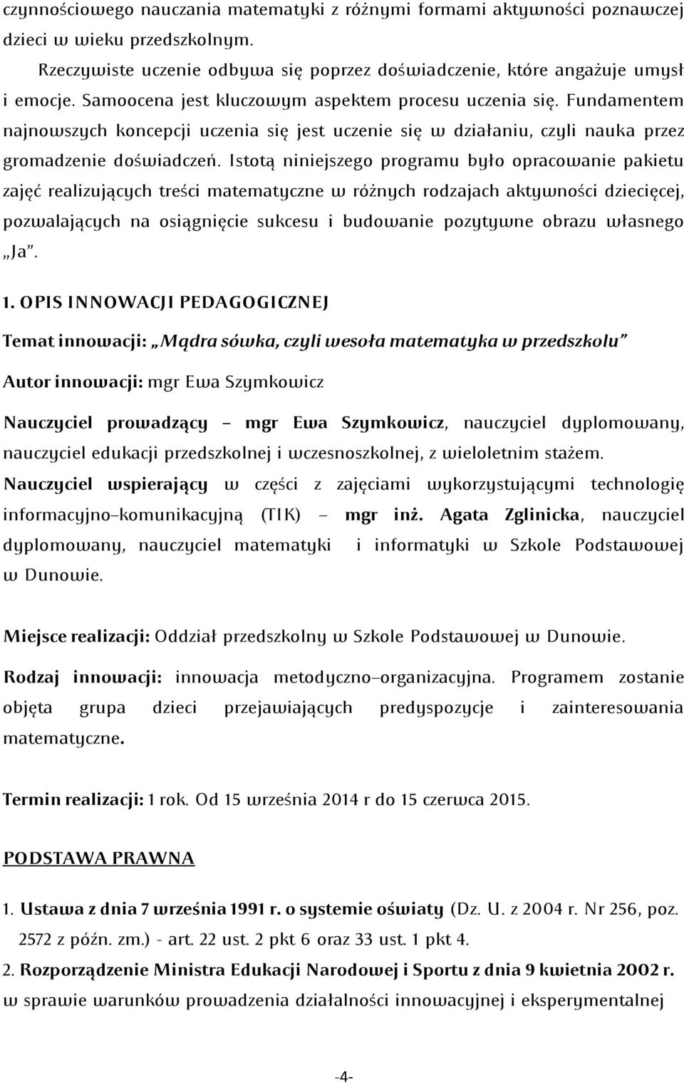 Istotą niniejszego programu było opracowanie pakietu zajęć realizujących treści matematyczne w różnych rodzajach aktywności dziecięcej, pozwalających na osiągnięcie sukcesu i budowanie pozytywne