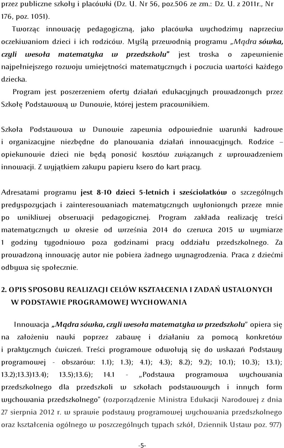 Myślą przewodnią programu Mądra sówka, czyli wesoła matematyka w przedszkolu jest troska o zapewnienie najpełniejszego rozwoju umiejętności matematycznych i poczucia wartości każdego dziecka.