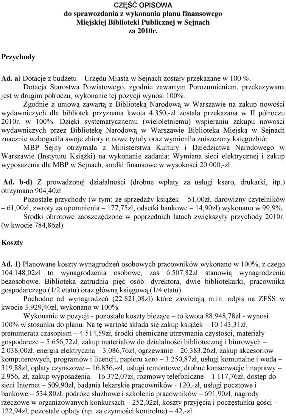 Zgodnie z umową zawartą z Biblioteką Narodową w Warszawie na zakup nowości wydawniczych dla bibliotek przyznana kwota 4.350,-zł została przekazana w II półroczu 2010r. w 100%.