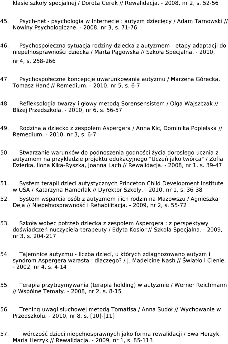 Psychospołeczne koncepcje uwarunkowania autyzmu / Marzena Górecka, Tomasz Hanć // Remedium. - 2010, nr 5, s. 6-7 48.