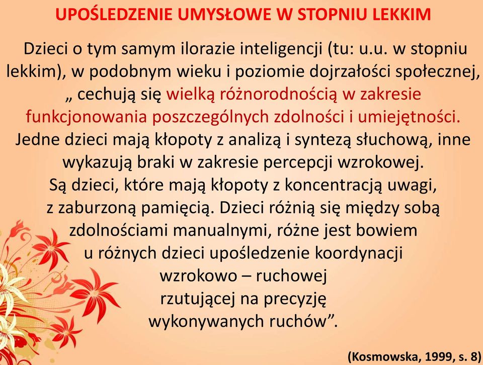 i umiejętności. Jedne dzieci mają kłopoty z analizą i syntezą słuchową, inne wykazują braki w zakresie percepcji wzrokowej.