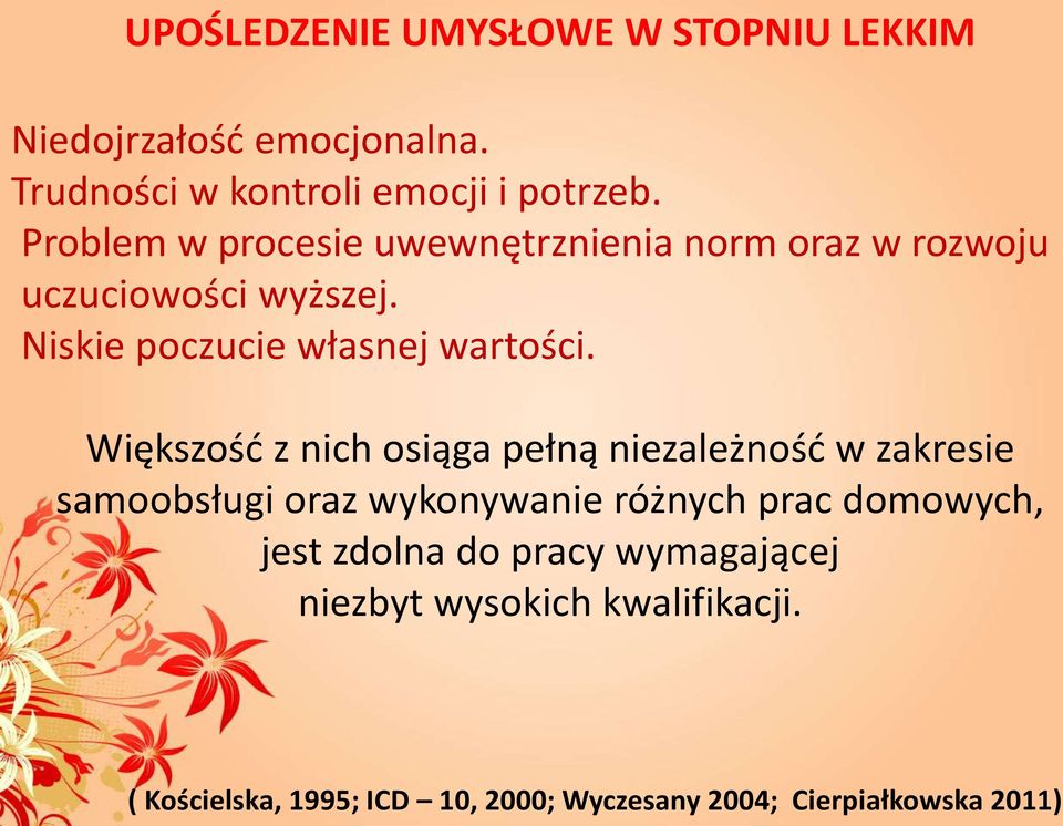 Większość z nich osiąga pełną niezależność w zakresie samoobsługi oraz wykonywanie różnych prac domowych, jest